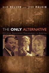 The Only Alternative: Christian Nonviolent Peacemakers in America - eBook