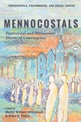 Mennocostals: Pentecostal and Mennonite Stories of Convergence - eBook