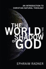 The World in the Shadow of God: An Introduction to Christian Natural Theology - eBook