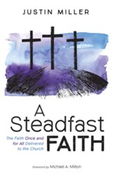 A Steadfast Faith: The Faith Once and for All Delivered to the Church - eBook
