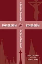 Monergism or Synergism: Is Salvation Cooperative or the Work of God Alone? - eBook