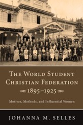 The World Student Christian Federation, 1895-1925: Motives, Methods, and Influential Women - eBook