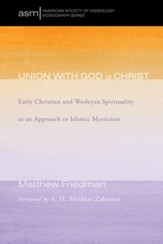 Union with God in Christ: Early Christian and Wesleyan Spirituality as an Approach to Islamic Mysticism - eBook