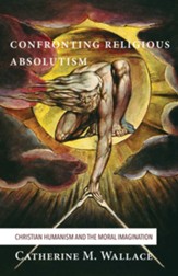 Confronting Religious Absolutism: Christian Humanism and the Moral Imagination - eBook