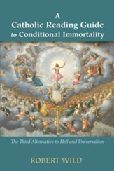 A Catholic Reading Guide to Conditional Immortality: The Third Alternative to Hell and Universalism - eBook