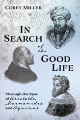 In Search of the Good Life: Through the Eyes of Aristotle, Maimonides, and Aquinas - eBook