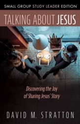 Talking about Jesus, Small Group Study Leader Edition: Discovering the Joy of Sharing Jesus' Story - eBook