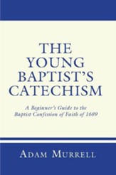 The Young Baptist's Catechism: A Beginner's Guide to the Baptist Confession of Faith of 1689 - eBook