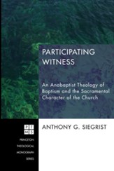 Participating Witness: An Anabaptist Theology of Baptism and the Sacramental Character of the Church - eBook