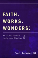 Faith. Works. Wonders.: An Insider's Guide to Catholic Charities - eBook