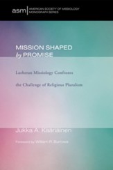 Mission Shaped by Promise: Lutheran Missiology Confronts the Challenge of Religious Pluralism - eBook