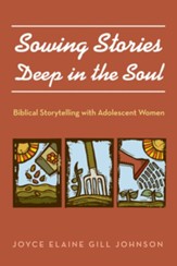 Sowing Stories Deep in the Soul: Biblical Storytelling with Adolescent Women - eBook