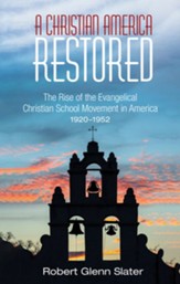 A Christian America Restored: The Rise of the Evangelical Christian School Movement in America, 1920-1952 - eBook