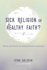 Sick Religion or Healthy Faith?: Beliefs and Practices for Healing Christian Communities - eBook