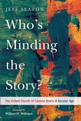 Who's Minding the Story?: The United Church of Canada Meets A Secular Age - eBook