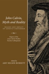 John Calvin, Myth and Reality: Images and Impact of Geneva's Reformer. Papers of the 2009 Calvin Studies Society Colloquium - eBook
