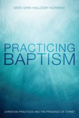 Practicing Baptism: Christian Practices and the Presence of Christ - eBook
