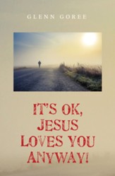 It's Ok, Jesus Loves You Anyway! - eBook