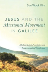 Jesus and the Missional Movement in Galilee: Markan Spatial Presentation and Its Hermeneutical Significance - eBook