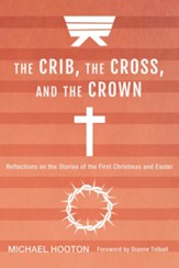 The Crib, the Cross, and the Crown: Reflections on the Stories of the First Christmas and Easter - eBook