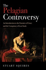 The Pelagian Controversy: An Introduction to the Enemies of Grace and the Conspiracy of Lost Souls - eBook
