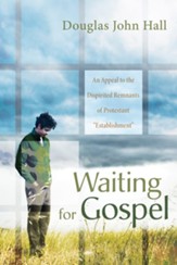 Waiting for Gospel: An Appeal to the Dispirited Remnants of Protestant Establishment - eBook