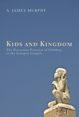 Kids and Kingdom: The Precarious Presence of Children in the Synoptic Gospels - eBook