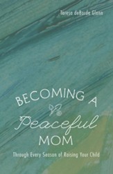 Becoming a Peaceful Mom: Through Every Season of Raising Your Child - eBook