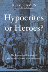 Hypocrites or Heroes?: The Paradoxical Portrayal of the Pharisees in the New Testament - eBook