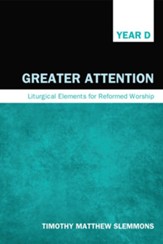 Greater Attention: Liturgical Elements for Reformed Worship, Year D - eBook
