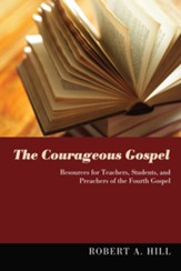 The Courageous Gospel: Resources for Teachers, Students, and Preachers of the Fourth Gospel - eBook