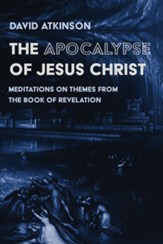 The Apocalypse of Jesus Christ: Meditations on Themes from the Book of Revelation - eBook
