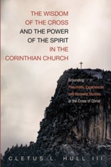 The Wisdom of the Cross and the Power of the Spirit in the Corinthian Church: Grounding Pneumatic Experiences and Renewal Studies in the Cross of Christ - eBook