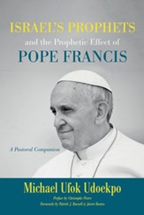Israel's Prophets and the Prophetic Effect of Pope Francis: A Pastoral Companion - eBook
