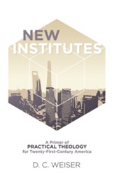 New Institutes: A Primer of Practical Theology for Twenty-First-Century America - eBook