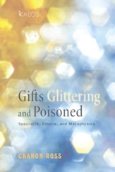 Gifts Glittering and Poisoned: Spectacle, Empire, and Metaphysics - eBook