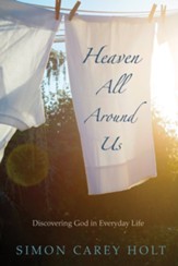 Heaven All Around Us: Discovering God in Everyday Life - eBook