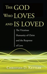 The God Who Loves and Is Loved: The Vicarious Humanity of Christ and the Response of Love - eBook