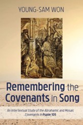 Remembering the Covenants in Song: An Intertextual Study of the Abrahamic and Mosaic Covenants in Psalm 105 - eBook