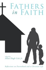 Fathers in Faith: Reflections on Parenthood and a Christian Life - eBook