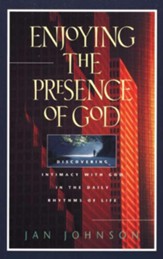 Enjoying the Presence of God: Discovering Intimacy  with God in the Daily Rhythms of Life