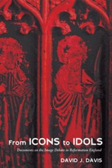 From Icons to Idols: Documents on the Image Debate in Reformation England - eBook