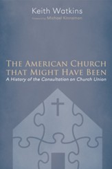 The American Church that Might Have Been: A History of the Consultation on Church Union - eBook
