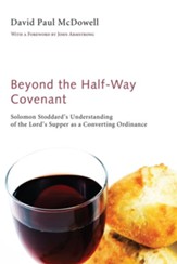 Beyond the Half-Way Covenant: Solomon Stoddard's Understanding of the Lord's Supper as a Converting Ordinance - eBook