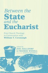 Between the State and the Eucharist: Free Church Theology in Conversation with William T. Cavanaugh - eBook