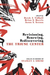 Revisioning, Renewing, Rediscovering the Triune Center: Essays in Honor of Stanley J. Grenz - eBook