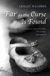 Far as the Curse Is Found: Searching for God in Infertility, Miscarriage, and Stillbirth - eBook