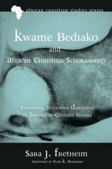 Kwame Bediako and African Christian Scholarship: Emerging Religious Discourse in Twentieth-Century Ghana - eBook