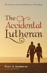 The Accidental Lutheran: The Journey from Heidelberg to Wittenberg - eBook