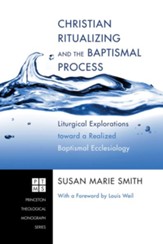 Christian Ritualizing and the Baptismal Process: Liturgical Explorations toward a Realized Baptismal Ecclesiology - eBook